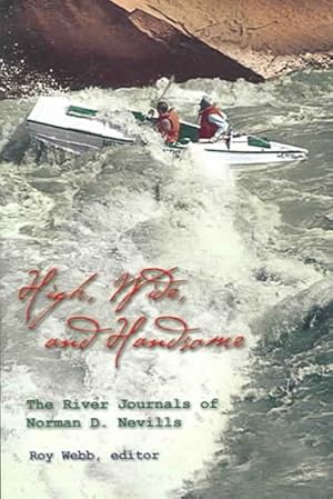 Seller image for High, Wide, And Handsome : The River Journals Of Norman D. Nevills for sale by GreatBookPrices