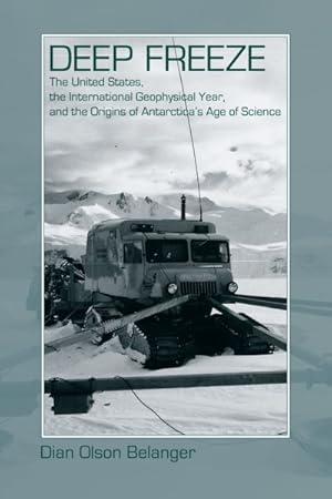 Image du vendeur pour Deep Freeze : The United States, the International Geophysical Year, and the Origins of Antarctica's Age of Science mis en vente par GreatBookPrices