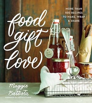 Image du vendeur pour Food Gift Love : More Than 100 Recipes to Make, Wrap, & Share mis en vente par GreatBookPrices