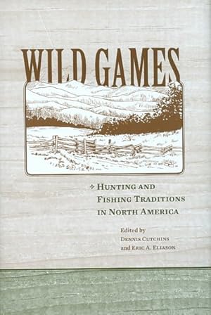 Bild des Verkufers fr Wild Games : Hunting and Fishing Traditions in North America zum Verkauf von GreatBookPrices