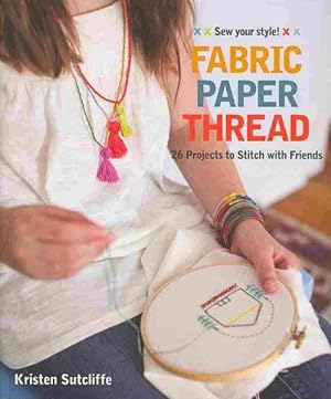 Image du vendeur pour Fabric - Paper - Thread : 26 Projects to Stitch with Friends mis en vente par GreatBookPrices