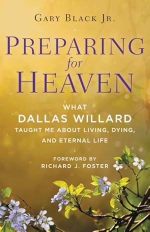 Bild des Verkufers fr Preparing for Heaven : What Dallas Willard Taught Me About Living, Dying, and Eternal Life zum Verkauf von GreatBookPrices