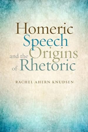 Bild des Verkufers fr Homeric Speech and the Origins of Rhetoric zum Verkauf von GreatBookPricesUK