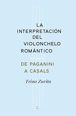 Seller image for La interpretacin del violonchelo romntico : De Paganini a Casals -Language: spanish for sale by GreatBookPrices