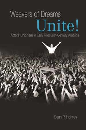 Immagine del venditore per Weavers of Dreams, Unite! : Actors' Unionism in Early Twentieth-Century America venduto da GreatBookPrices