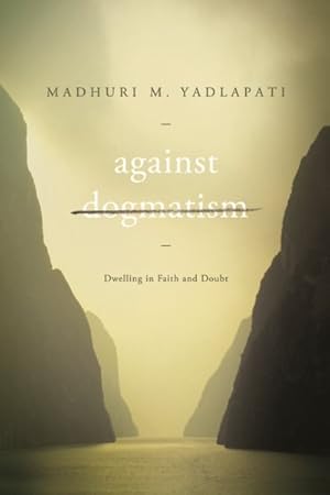 Image du vendeur pour Against Dogmatism : Dwelling in Faith and Doubt mis en vente par GreatBookPricesUK