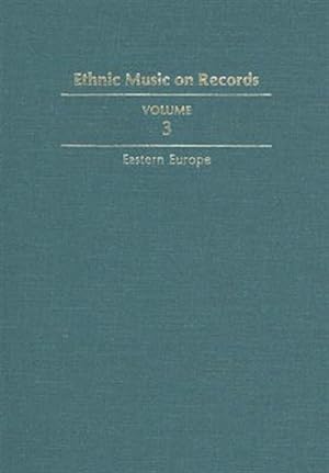 Seller image for Ethnic Music on Records : A Discography of Ethnic Recordings Produced in the United States, 1893-1942: Eastern Europe for sale by GreatBookPricesUK
