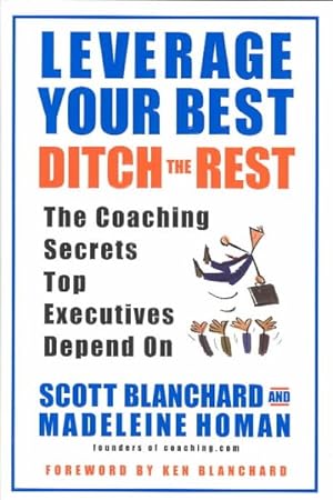 Seller image for Leverage Your Best, Ditch the Rest : The Coaching Secrets Top Executives Depend on for sale by GreatBookPrices
