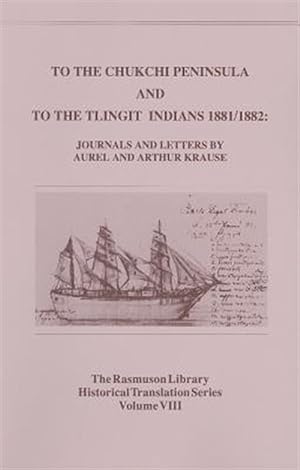 Seller image for To the Chukchi Peninsula and to the Tlingit Indians, 1881/1882 : Journals and Letters by Aurel and Arthur Krause for sale by GreatBookPrices