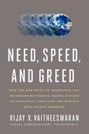 Seller image for Need, Speed, and Greed : How the New Rules of Innovation Can Transform Businesses, Propel Nations to Greatness, and Tame the World's Most Wicked Problems for sale by GreatBookPricesUK