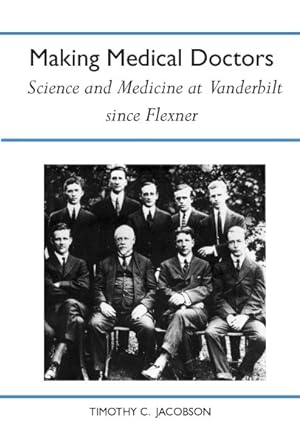 Imagen del vendedor de Making Medical Doctors : Science And Medicine at Vanderbilt Since Flexner a la venta por GreatBookPricesUK