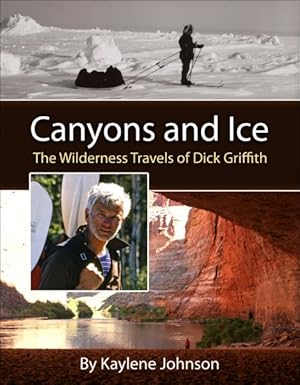 Seller image for Canyons and Ice : The Wilderness Travels of Dick Griffith for sale by GreatBookPrices
