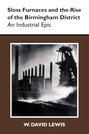Seller image for Sloss Furnaces and the Rise of the Birmingham District : An Industrial Epic for sale by GreatBookPrices