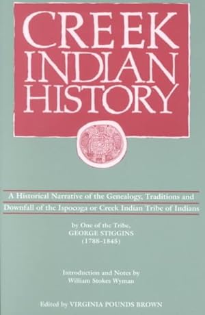 Imagen del vendedor de Creek Indian History : A Historical Narrative of the Genealogy, Traditions and Downfall of the Ispocoga or Creek Indian Tribe of Indians by One of the Tribe, George stiggins a la venta por GreatBookPrices