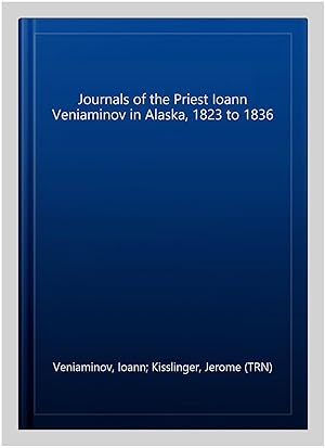 Image du vendeur pour Journals of the Priest Ioann Veniaminov in Alaska, 1823 to 1836 mis en vente par GreatBookPrices