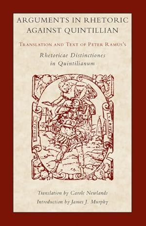 Bild des Verkufers fr Arguments in Rhetoric Against Quintilian : Translation and Text of Peter Ramus's Rhetoricae Distinctiones in Quintilianum (1549) zum Verkauf von GreatBookPrices