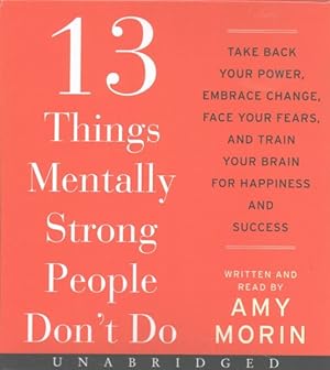 Imagen del vendedor de 13 Things Mentally Strong People Don't Do : Take Back Your Power, Embrace Change, Face Your Fears, and Train Your Brain for Happiness and Success a la venta por GreatBookPrices
