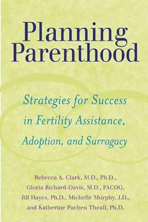 Immagine del venditore per Planning Parenthood : Strategies for Success in Fertility Assistance, Adoption, and Surrogacy venduto da GreatBookPrices
