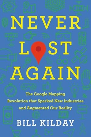 Imagen del vendedor de Never Lost Again : The Google Mapping Revolution That Sparked New Industries and Augmented Our Reality a la venta por GreatBookPrices