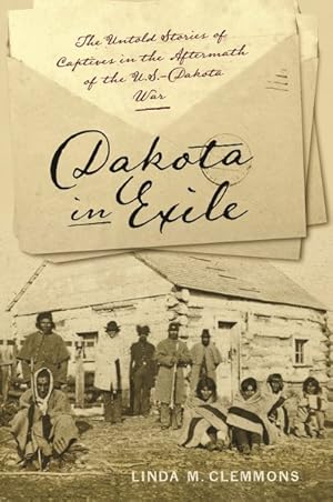 Image du vendeur pour Dakota in Exile : The Untold Stories of Captives in the Aftermath of the U.S.-Dakota War mis en vente par GreatBookPrices