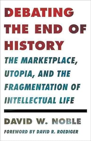 Bild des Verkufers fr Debating the End of History : The Marketplace, Utopia, and the Fragmentation of Intellectual Life zum Verkauf von GreatBookPricesUK