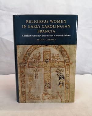 Religious Women in Early Carolingian Francia. A Study of Manuscript Transmission and Monastic Cul...