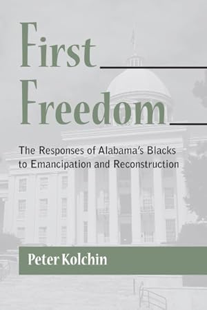 Seller image for First Freedom : The Responses of Alabama's Blacks to Emancipation and Reconstruction for sale by GreatBookPricesUK