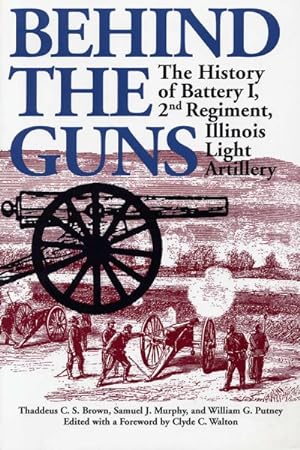 Imagen del vendedor de Behind the Guns : The History of Battery I, 2nd Regiment, Illinois Light Artillery a la venta por GreatBookPrices