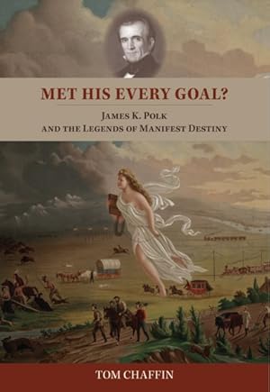 Seller image for Met His Every Goal? : James K. Polk and the Legends of Manifest Destiny for sale by GreatBookPrices