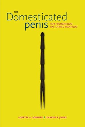 Bild des Verkufers fr Domesticated Penis : How Womanhood Has Shaped Manhood zum Verkauf von GreatBookPricesUK