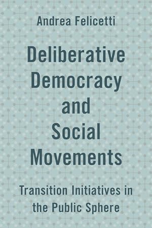 Image du vendeur pour Deliberative Democracy and Social Movements : Transition Initiatives in the Public Sphere mis en vente par GreatBookPrices