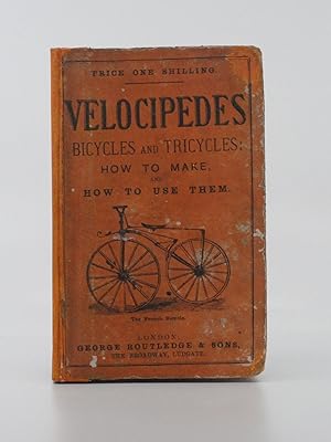 Velocipedes, Bicycles and Tricycles: How to Make, and How to Use Them
