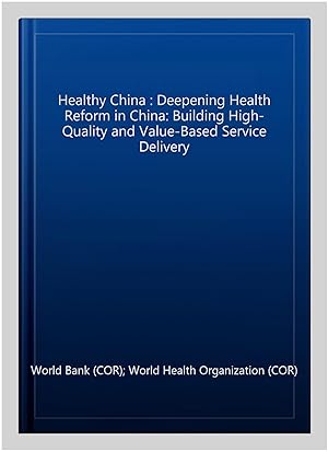 Immagine del venditore per Healthy China : Deepening Health Reform in China: Building High-Quality and Value-Based Service Delivery venduto da GreatBookPrices