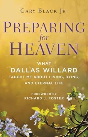 Bild des Verkufers fr Preparing for Heaven : What Dallas Willard Taught Me About Living, Dying, and Eternal Life zum Verkauf von GreatBookPricesUK