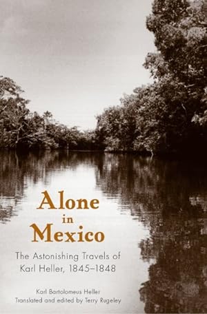Image du vendeur pour Alone in Mexico : The Astonishing Travels of Karl Heller, 1845-1848 mis en vente par GreatBookPrices