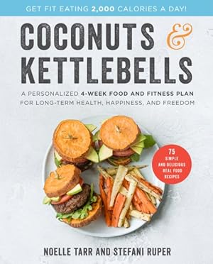 Seller image for Coconuts & Kettlebells : A Personalized 4-Week Food and Fitness Plan for Long-Term Health, Happiness, and Freedom for sale by GreatBookPrices