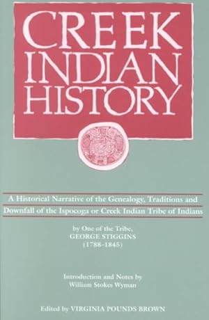 Imagen del vendedor de Creek Indian History : A Historical Narrative of the Genealogy, Traditions and Downfall of the Ispocoga or Creek Indian Tribe of Indians by One of the Tribe, George stiggins a la venta por GreatBookPricesUK