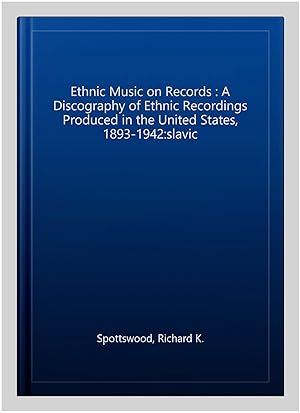 Seller image for Ethnic Music on Records : A Discography of Ethnic Recordings Produced in the United States, 1893-1942:slavic for sale by GreatBookPricesUK