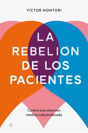 Imagen del vendedor de La rebelin de los pacientes / Why we revolt : Contra una atencin mdica industrializada / A Patient Revolution for Careful and Kind Care -Language: spanish a la venta por GreatBookPrices