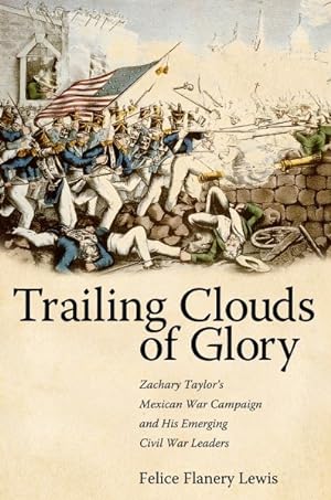 Immagine del venditore per Trailing Clouds of Glory : Zachary Taylor's Mexican War Campaign and His Emerging Civil War Leaders venduto da GreatBookPrices