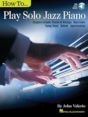 Seller image for How to Play Solo Jazz Piano : Chapters Include: Chords & Voicings, Bass Lines, Swing Tunes, Ballads, Improvisation: With Downloadable Audio for sale by GreatBookPrices