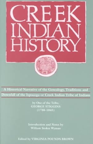 Imagen del vendedor de Creek Indian History : A Historical Narrative of the Genealogy, Traditions and Downfall of the Ispocoga or Creek Indian Tribe of Indians by One of the Tribe, George stiggins a la venta por GreatBookPrices