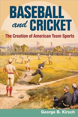 Bild des Verkufers fr Baseball and Cricket : The Creation of American Team Sports, 1838-72 zum Verkauf von GreatBookPrices