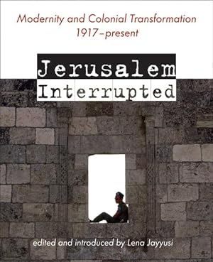 Seller image for Jerusalem Interrupted : Modernity and Colonial Transformation 1917 - Present for sale by GreatBookPrices
