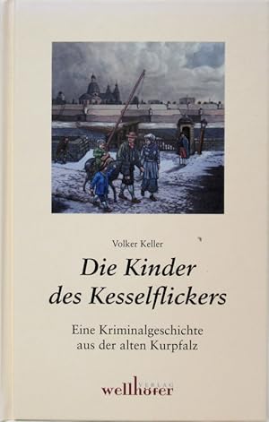 Die Kinder des Kesselflickers. Eine Kriminalgeschichte aus der alten Kurpfalz.