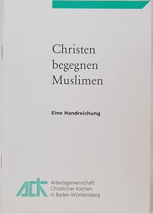 Christen begegnen Muslimen. Eine Handreichung. Hrsg. Arbeitsgemeinschaft Christlicher Kirchen