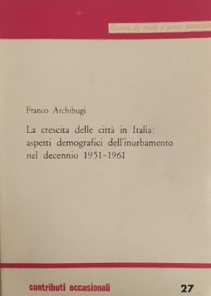Seller image for La crescita delle citt in Italia: aspetti demografici dell'inurbamento nel decennio 1951-1961. for sale by FIRENZELIBRI SRL