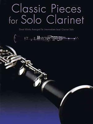Seller image for Classic Pieces for Solo Clarinet : Great Works Arranged for Intermediate Level Clarinet Solo for sale by GreatBookPrices