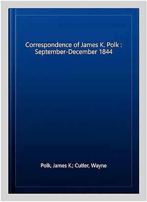 Seller image for Correspondence of James K. Polk : September-December 1844 for sale by GreatBookPrices