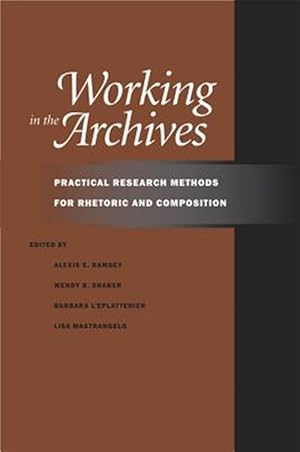 Immagine del venditore per Working in the Archives : Practical Research Methods for Rhetoric and Composition venduto da GreatBookPricesUK